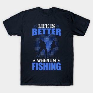 Life Is Better When I'm Fishing T-Shirt